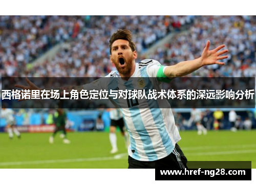 西格诺里在场上角色定位与对球队战术体系的深远影响分析 西格诺里在场上角色定位与对球队战术体系的深远影响分析
