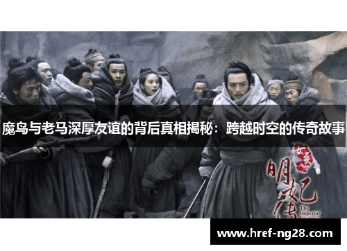 魔鸟与老马深厚友谊的背后真相揭秘：跨越时空的传奇故事