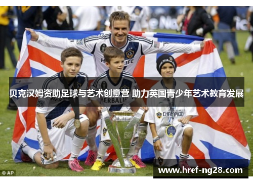 贝克汉姆资助足球与艺术创意营 助力英国青少年艺术教育发展 贝克汉姆资助足球与艺术创意营 助力英国青少年艺术教育发展