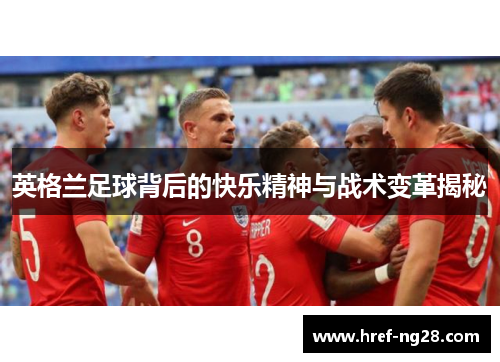 英格兰足球背后的快乐精神与战术变革揭秘