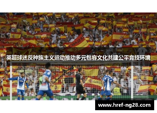 英超球迷反种族主义运动推动多元包容文化共建公平竞技环境 英超球迷反种族主义运动推动多元包容文化共建公平竞技环境
