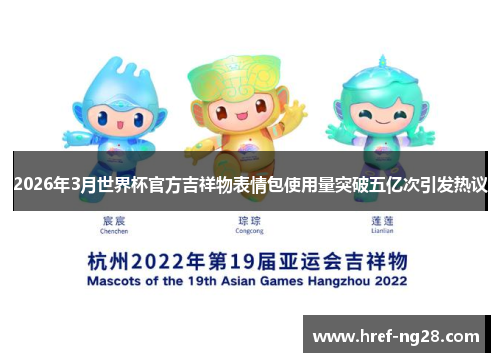 2026年3月世界杯官方吉祥物表情包使用量突破五亿次引发热议 2026年3月世界杯官方吉祥物表情包使用量突破五亿次引发热议